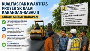 Kualitas Dan Kwantitas Proyek SP. Balai Karangan-Rasau II Sudah Sesuai Harapan